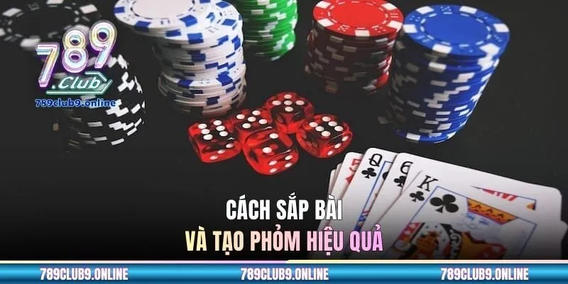 Cách sắp bài và tạo Phỏm hiệu quả